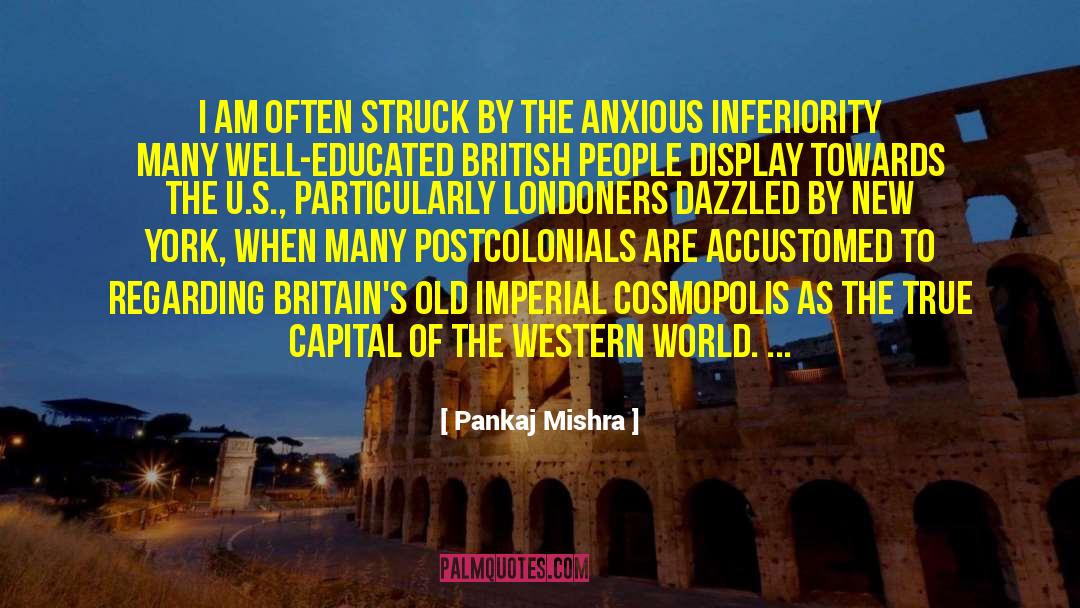 Pankaj Mishra Quotes: I am often struck by