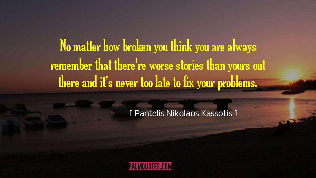 Pantelis Nikolaos Kassotis Quotes: No matter how broken you