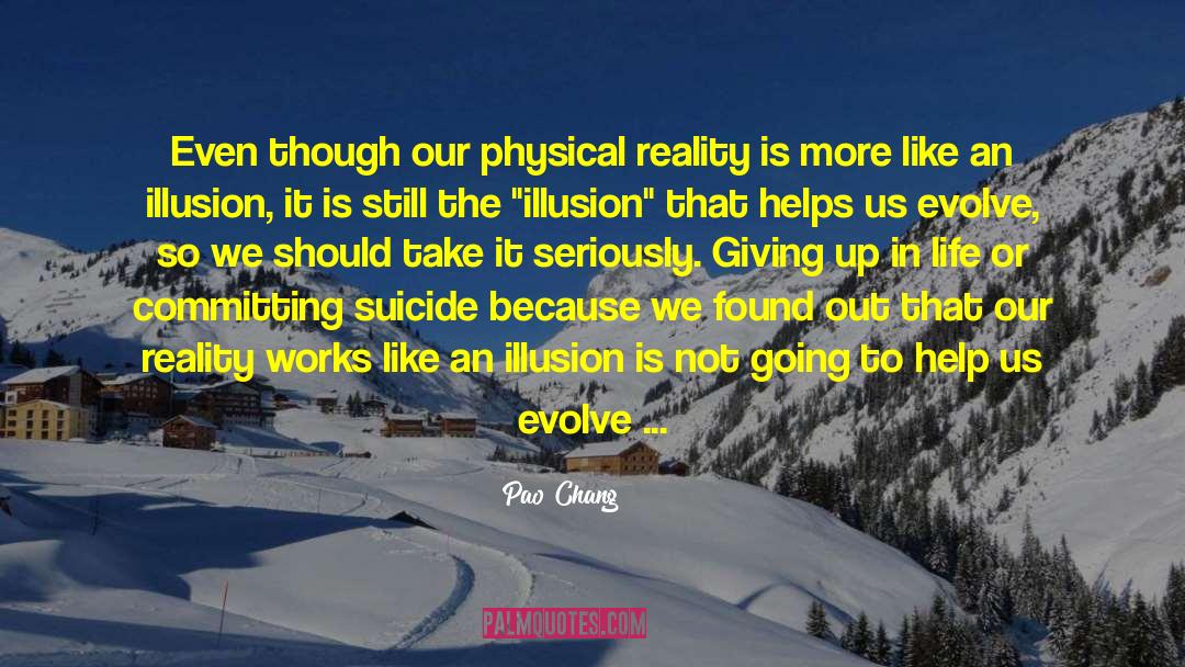 Pao Chang Quotes: Even though our physical reality