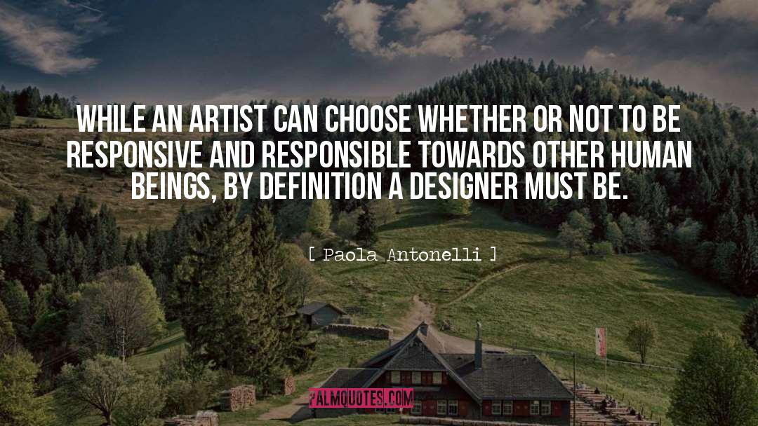 Paola Antonelli Quotes: While an artist can choose