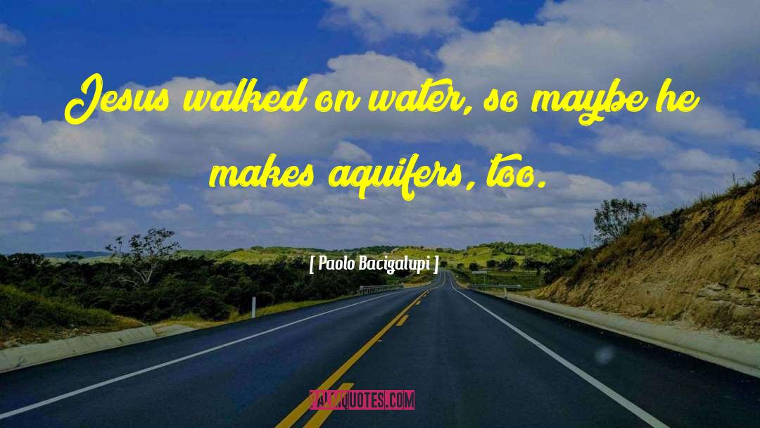 Paolo Bacigalupi Quotes: Jesus walked on water, so