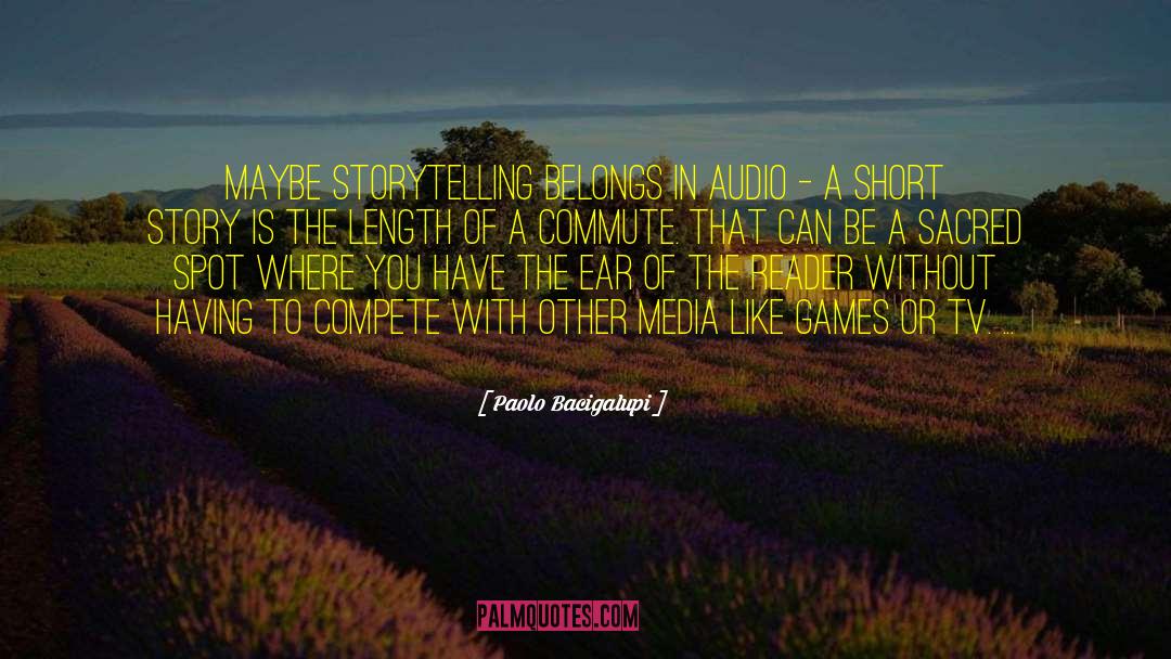 Paolo Bacigalupi Quotes: Maybe storytelling belongs in audio