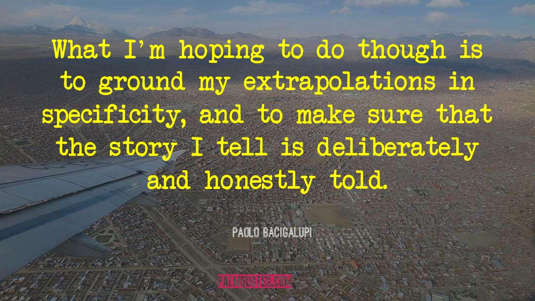 Paolo Bacigalupi Quotes: What I'm hoping to do