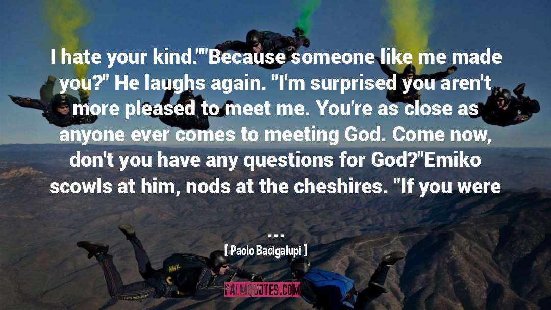 Paolo Bacigalupi Quotes: I hate your kind.