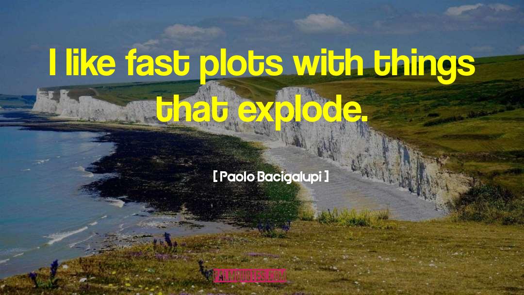 Paolo Bacigalupi Quotes: I like fast plots with
