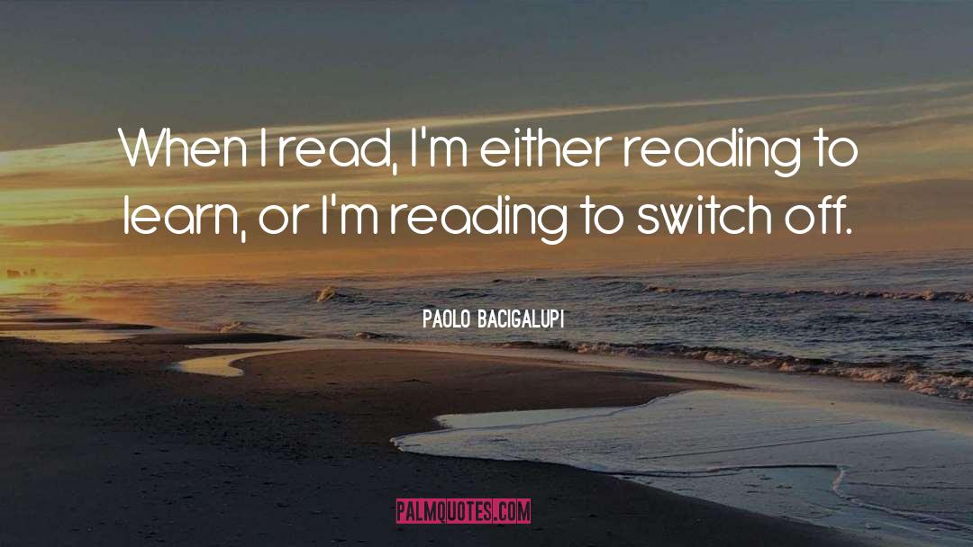 Paolo Bacigalupi Quotes: When I read, I'm either