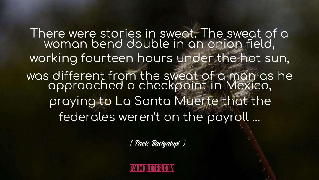 Paolo Bacigalupi Quotes: There were stories in sweat.<br