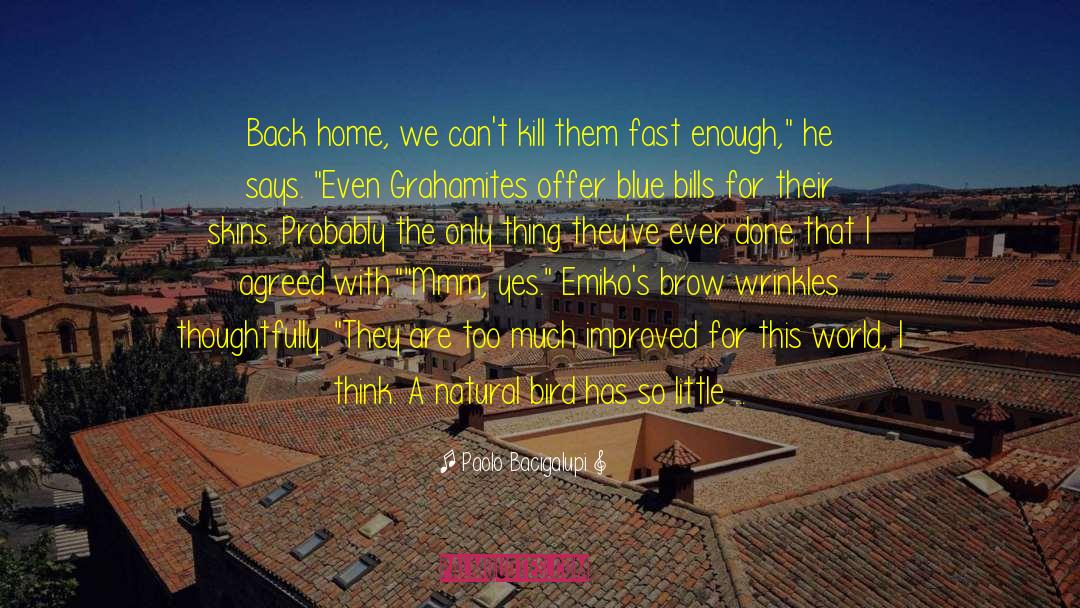 Paolo Bacigalupi Quotes: Back home, we can't kill