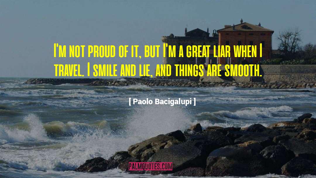 Paolo Bacigalupi Quotes: I'm not proud of it,