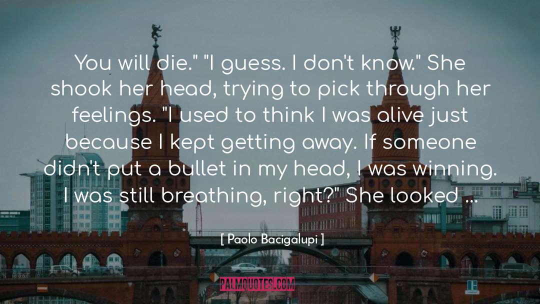 Paolo Bacigalupi Quotes: You will die.