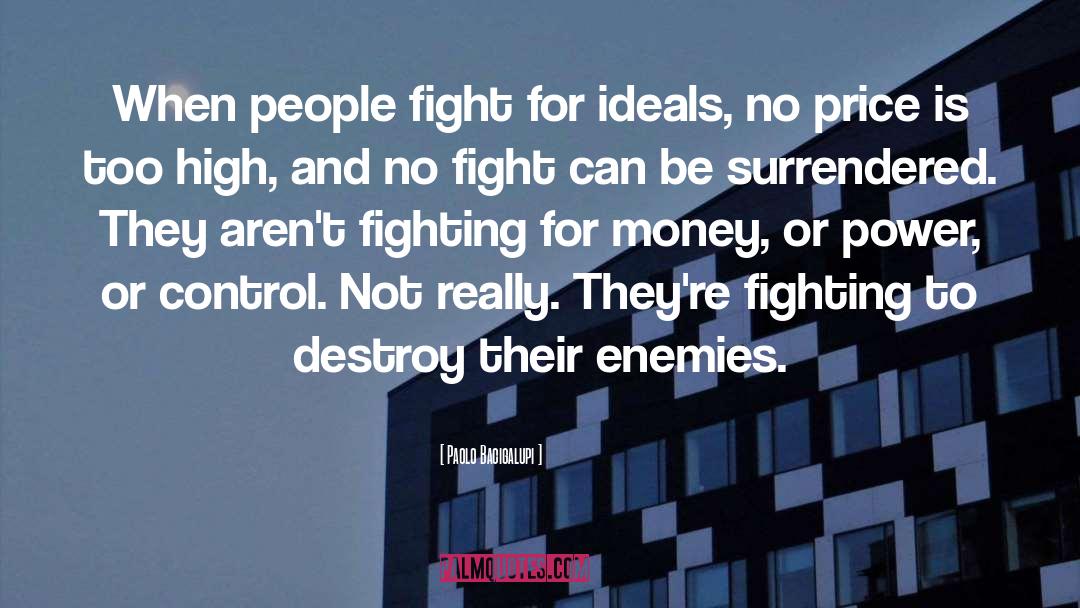 Paolo Bacigalupi Quotes: When people fight for ideals,