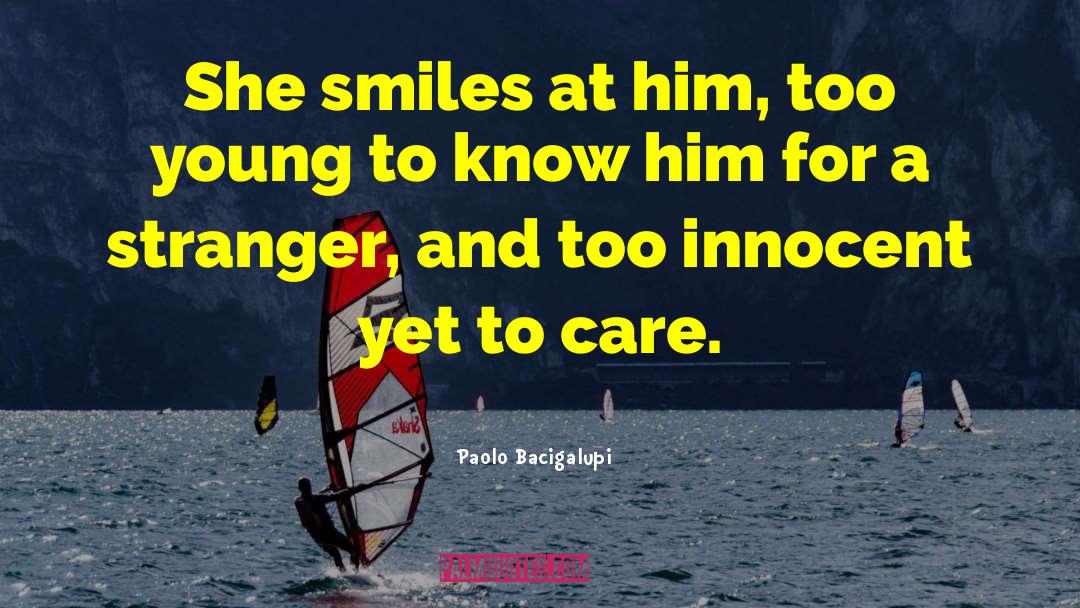 Paolo Bacigalupi Quotes: She smiles at him, too