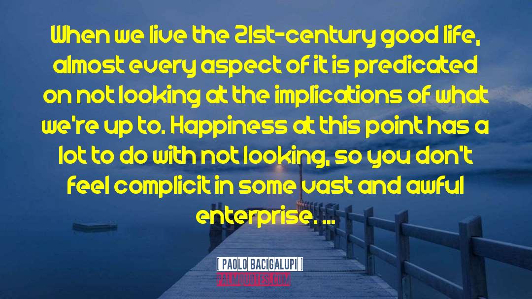 Paolo Bacigalupi Quotes: When we live the 21st-century