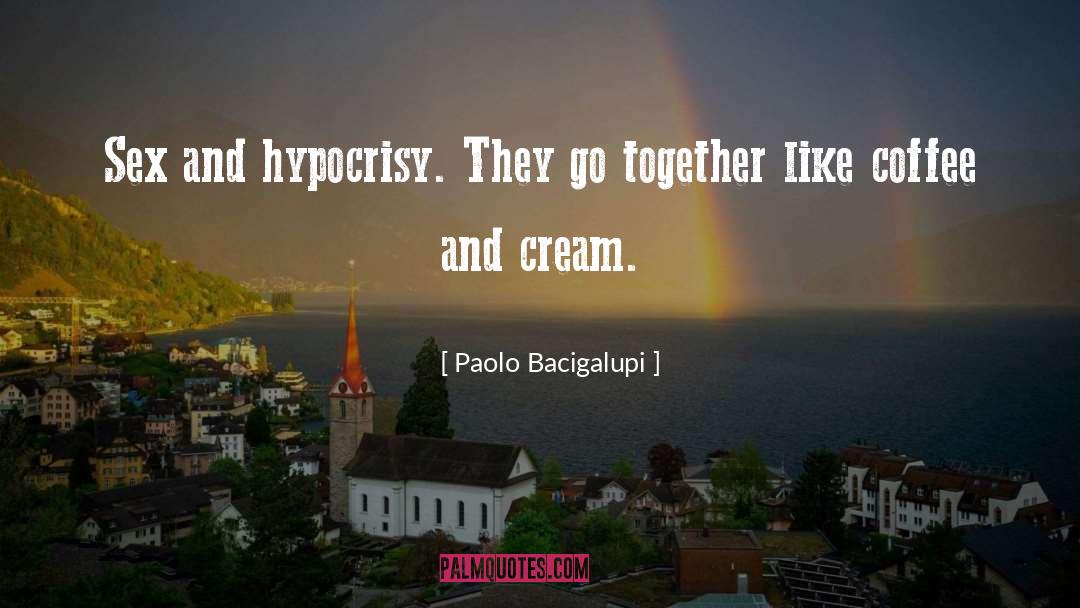 Paolo Bacigalupi Quotes: Sex and hypocrisy. They go