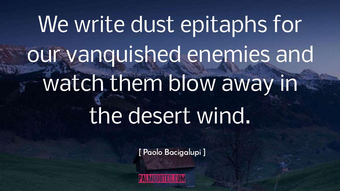 Paolo Bacigalupi Quotes: We write dust epitaphs for