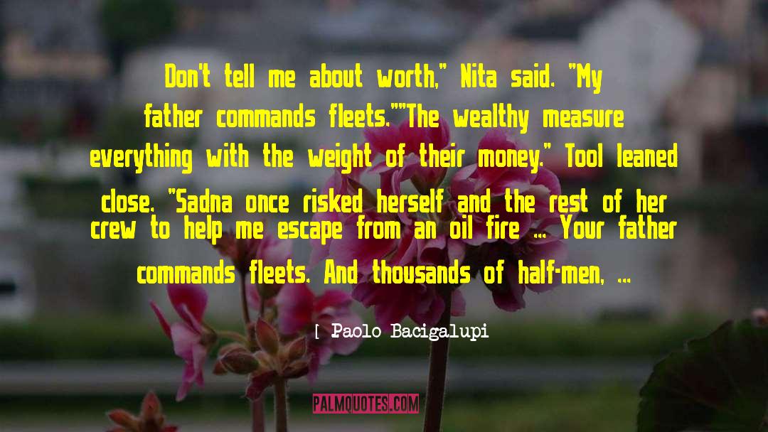 Paolo Bacigalupi Quotes: Don't tell me about worth,