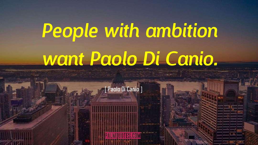 Paolo Di Canio Quotes: People with ambition want Paolo