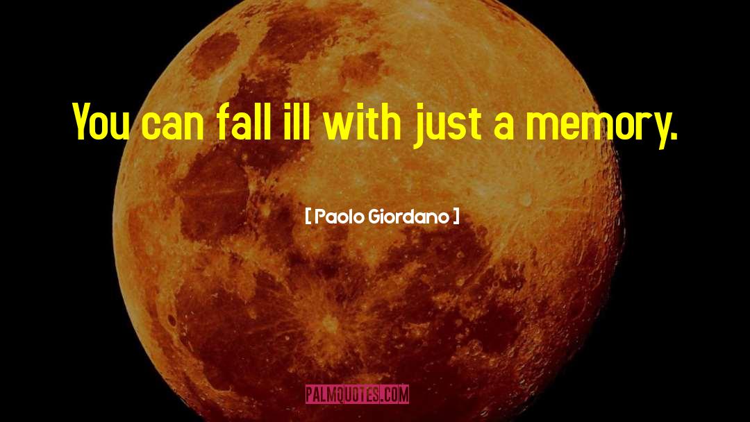 Paolo Giordano Quotes: You can fall ill with