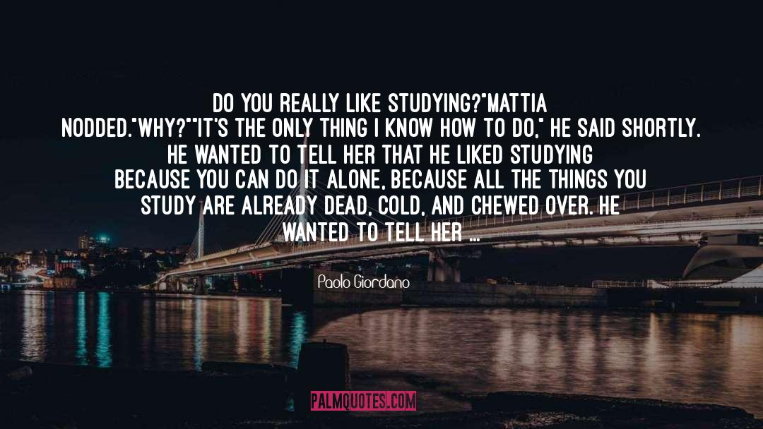 Paolo Giordano Quotes: Do you really like studying?