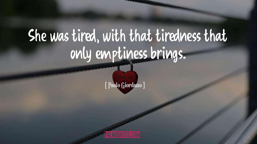 Paolo Giordano Quotes: She was tired, with that