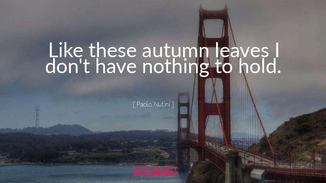 Paolo Nutini Quotes: Like these autumn leaves I