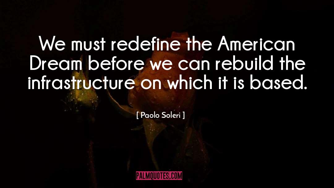 Paolo Soleri Quotes: We must redefine the American