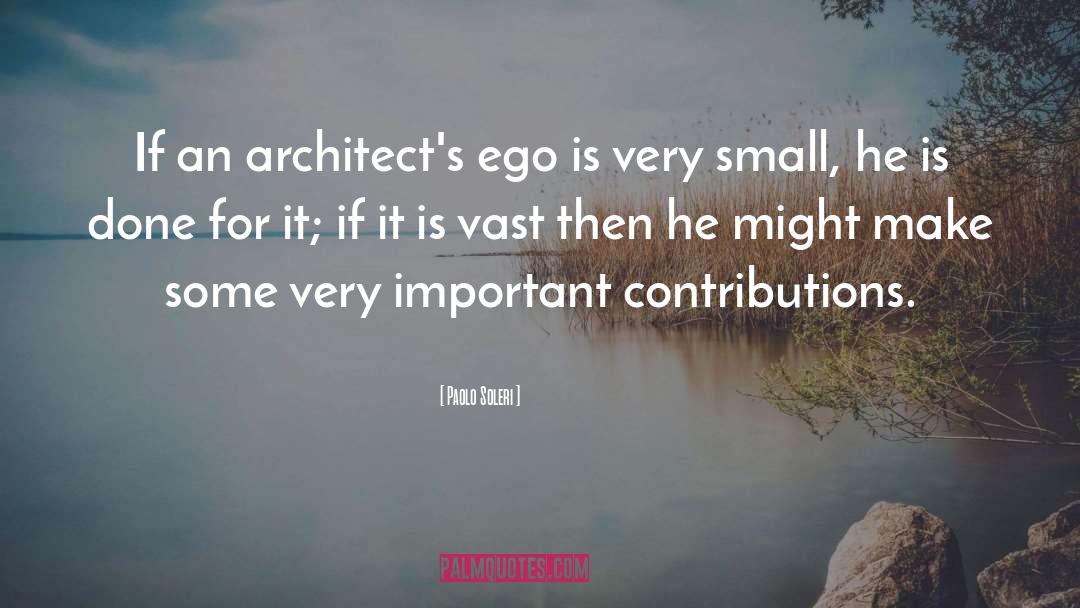 Paolo Soleri Quotes: If an architect's ego is