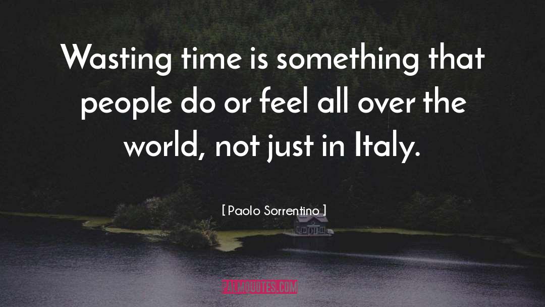 Paolo Sorrentino Quotes: Wasting time is something that