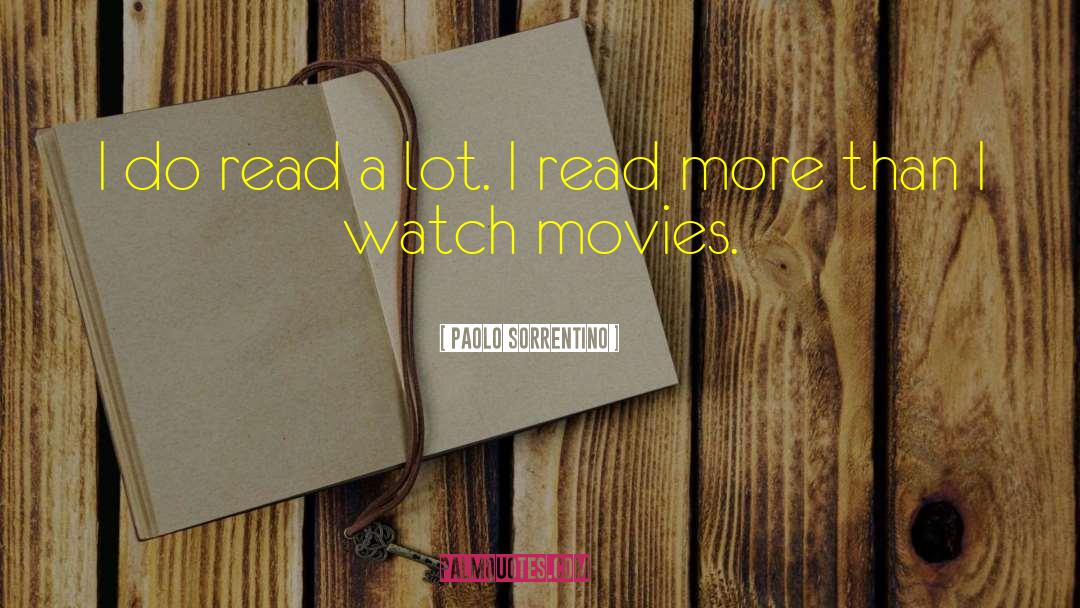 Paolo Sorrentino Quotes: I do read a lot.