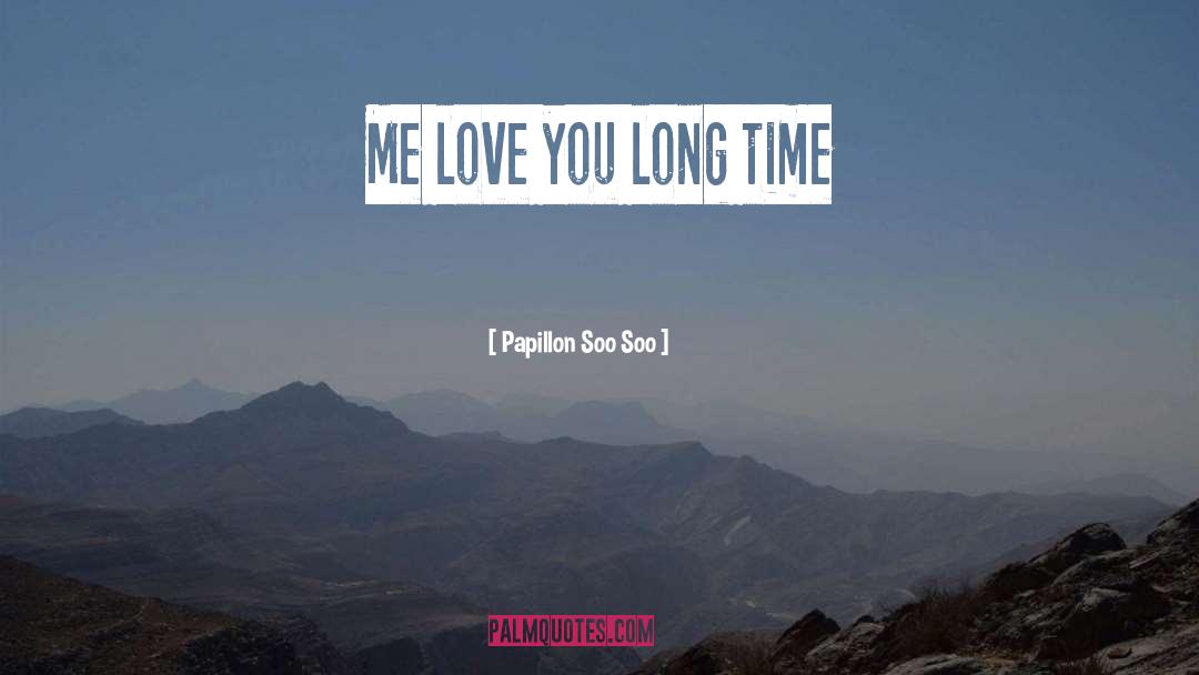 Papillon Soo Soo Quotes: Me love you long time