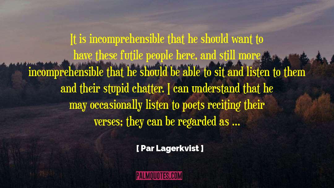 Par Lagerkvist Quotes: It is incomprehensible that he