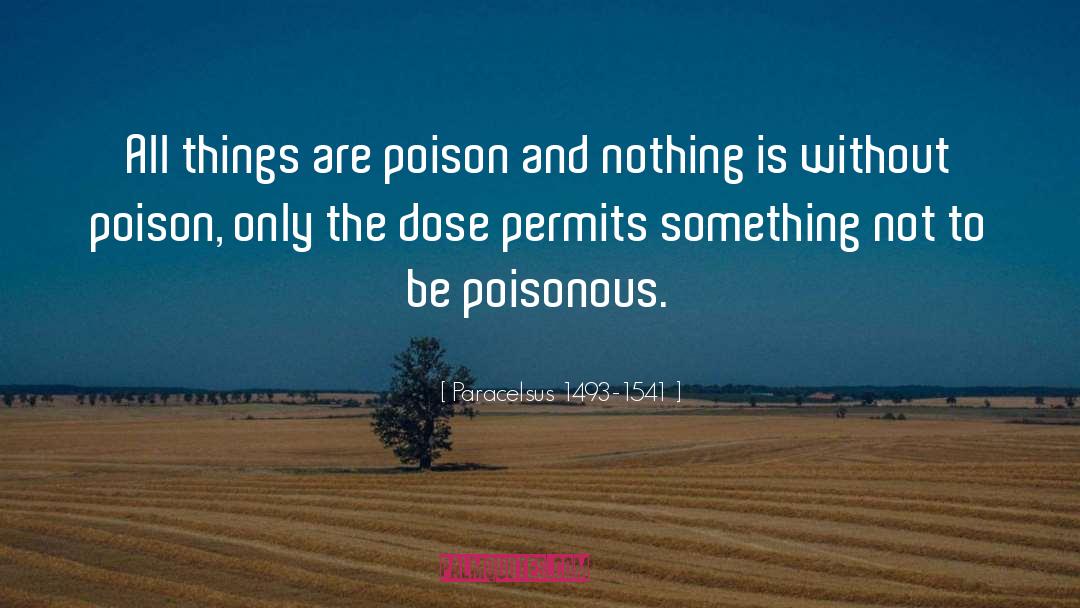Paracelsus 1493-1541 Quotes: All things are poison and