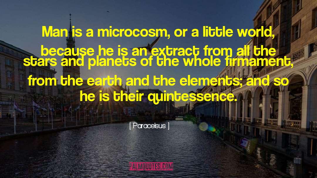 Paracelsus Quotes: Man is a microcosm, or