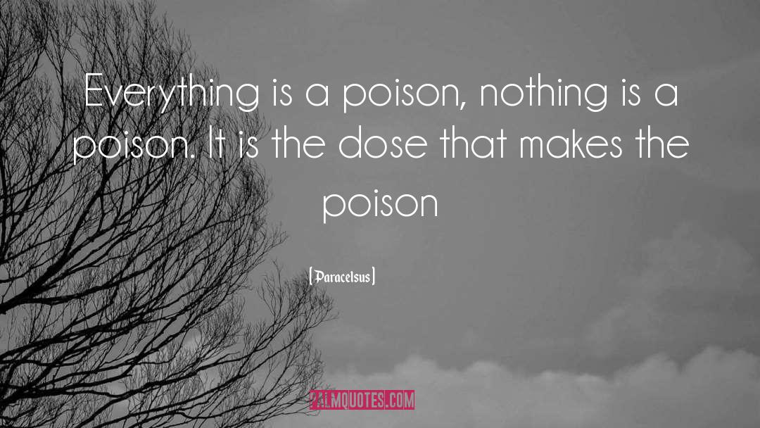 Paracelsus Quotes: Everything is a poison, nothing