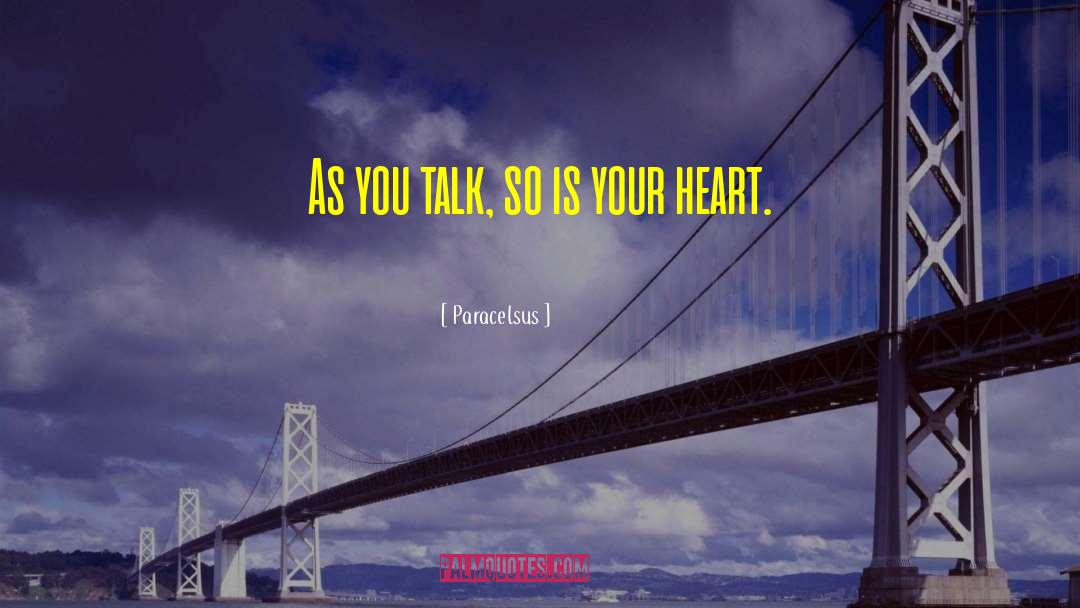 Paracelsus Quotes: As you talk, so is