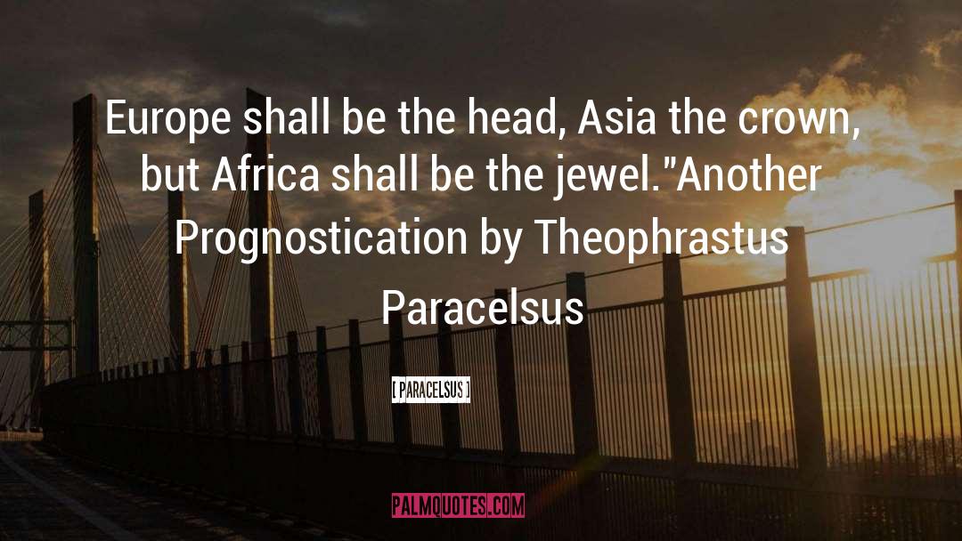 Paracelsus Quotes: Europe shall be the head,