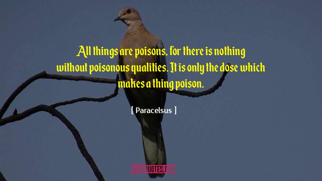 Paracelsus Quotes: All things are poisons, for