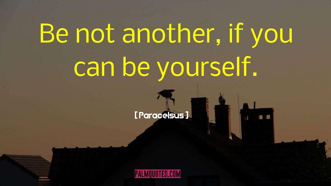 Paracelsus Quotes: Be not another, if you