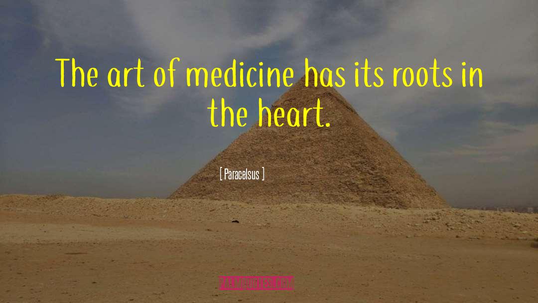 Paracelsus Quotes: The art of medicine has
