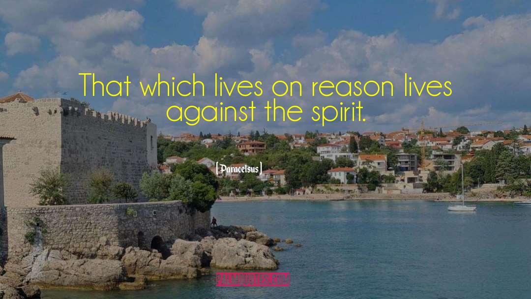 Paracelsus Quotes: That which lives on reason