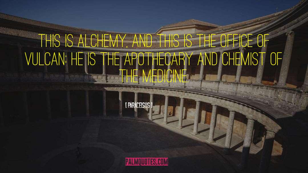 Paracelsus Quotes: This is alchemy, and this