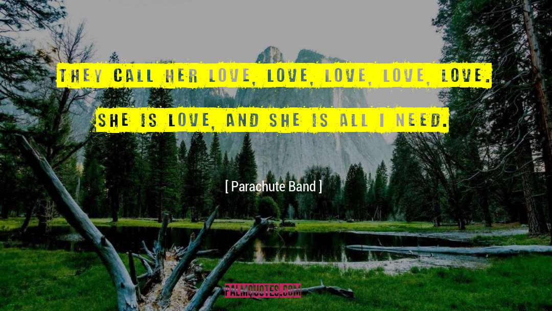 Parachute Band Quotes: They call her love, love,