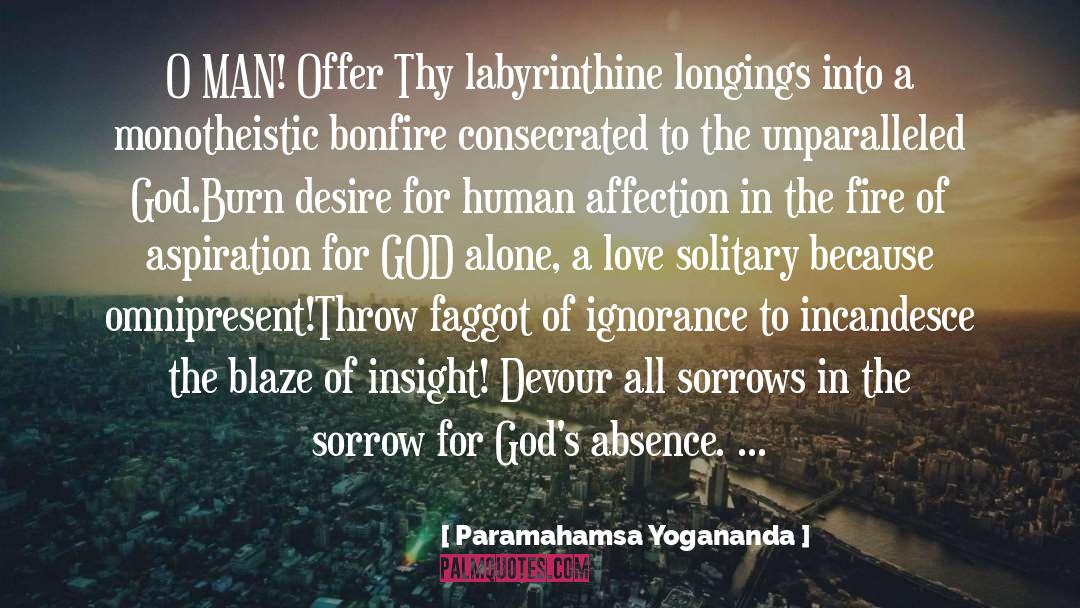 Paramahamsa Yogananda Quotes: O MAN! Offer Thy labyrinthine