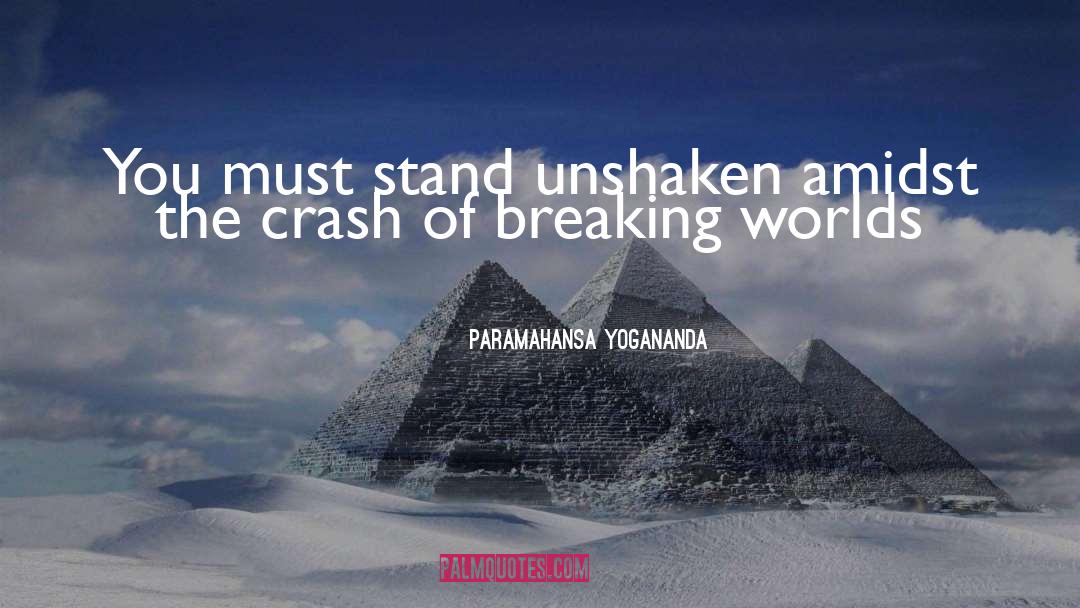 Paramahansa Yogananda Quotes: You must stand unshaken amidst