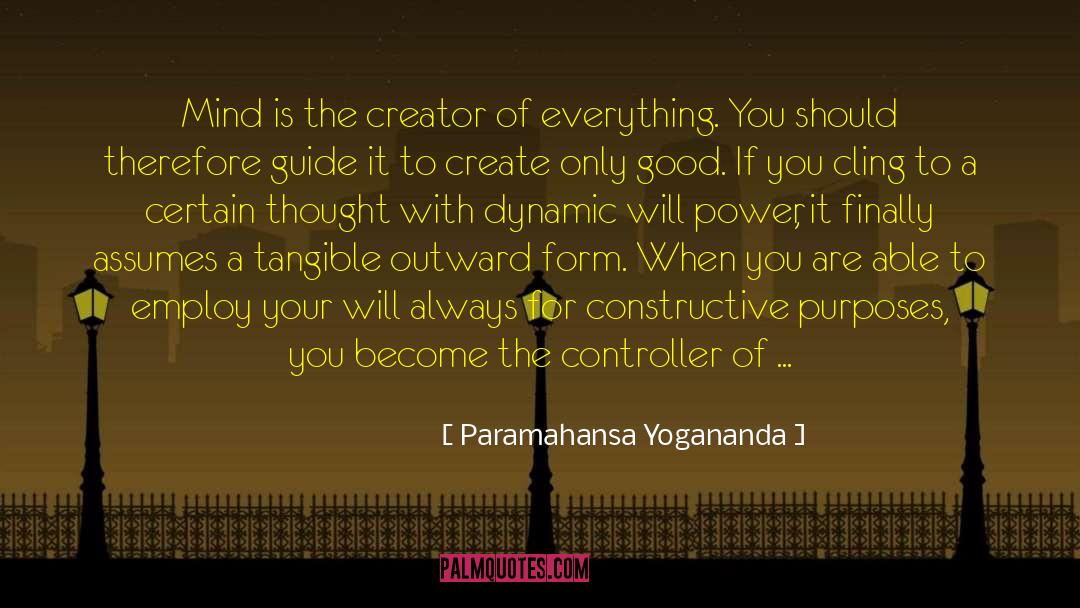 Paramahansa Yogananda Quotes: Mind is the creator of