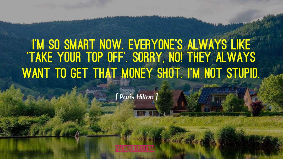 Paris Hilton Quotes: I'm so smart now. Everyone's