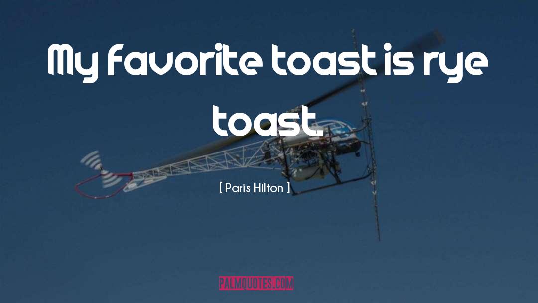 Paris Hilton Quotes: My favorite toast is rye