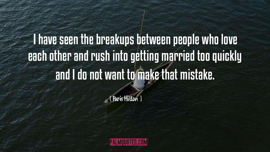 Paris Hilton Quotes: I have seen the breakups