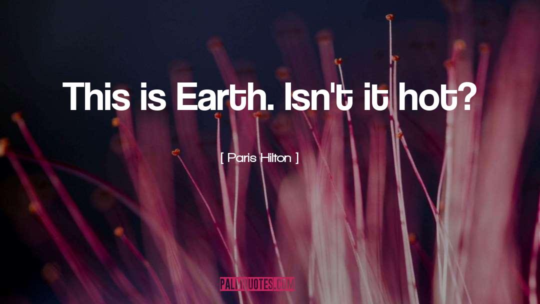 Paris Hilton Quotes: This is Earth. Isn't it