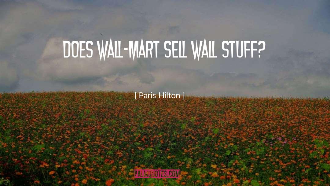 Paris Hilton Quotes: Does Wall-Mart sell wall stuff?